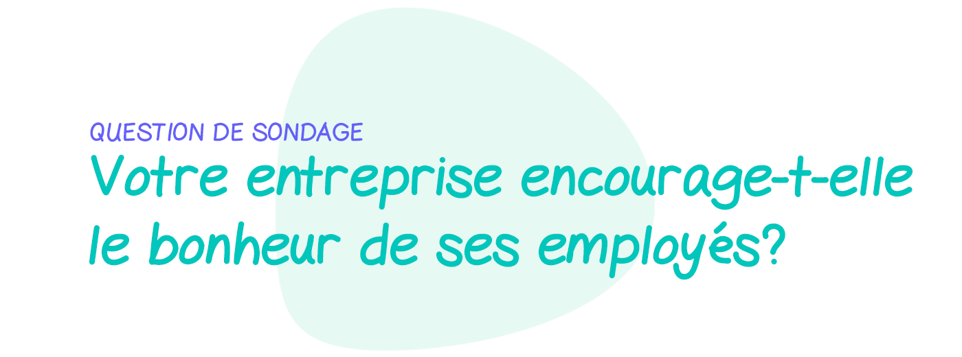 Question de sondage: Avez-vous l'impression que votre entreprise prend des mesures adéquates pour encourager le bien-être de ses employés?
