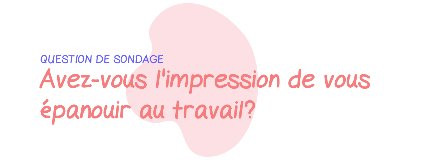 Question de sondage: Avez-vous l'impression de vous épanouir au travail?