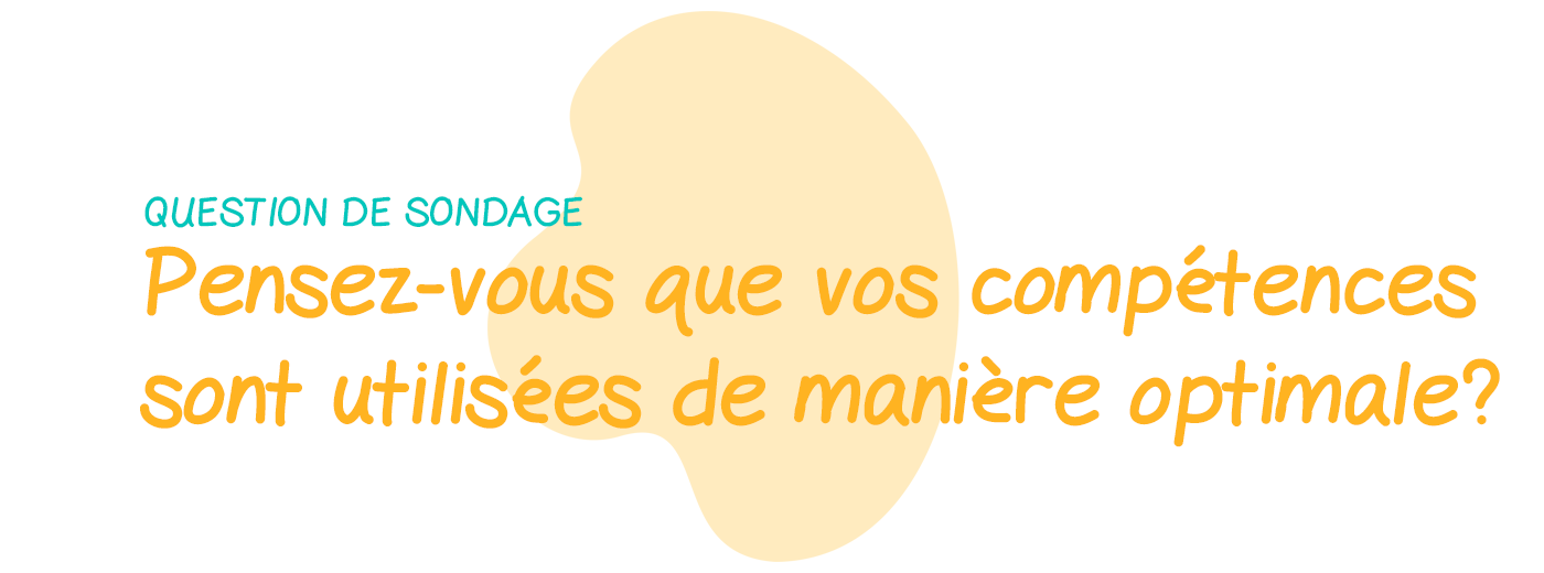 Question de sondage: Pensez-vous que vos compétences sont utilisées de manière optimale?